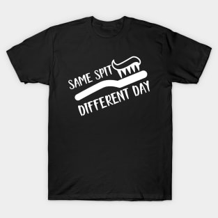 Dentist - Same spit Different day T-Shirt